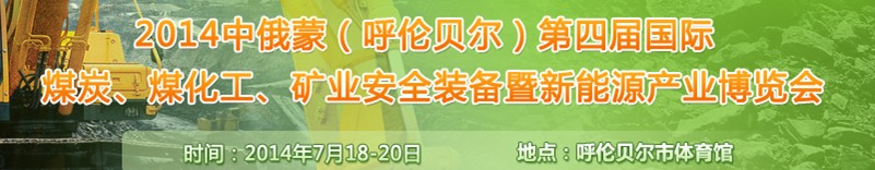 2014中俄蒙（呼倫貝爾）第四屆國際煤炭、煤化工、礦業(yè)安全裝備暨新能源產(chǎn)業(yè)博覽會(huì)