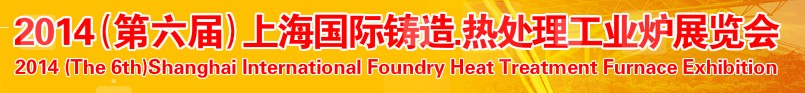 2014第六屆上海國際鑄造、熱處理、工業(yè)爐展覽會(huì)